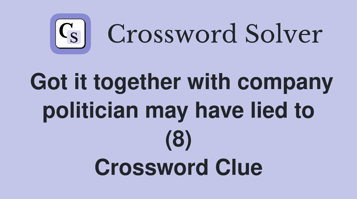 Got it together with company politician may have lied to (8) Crossword Clue