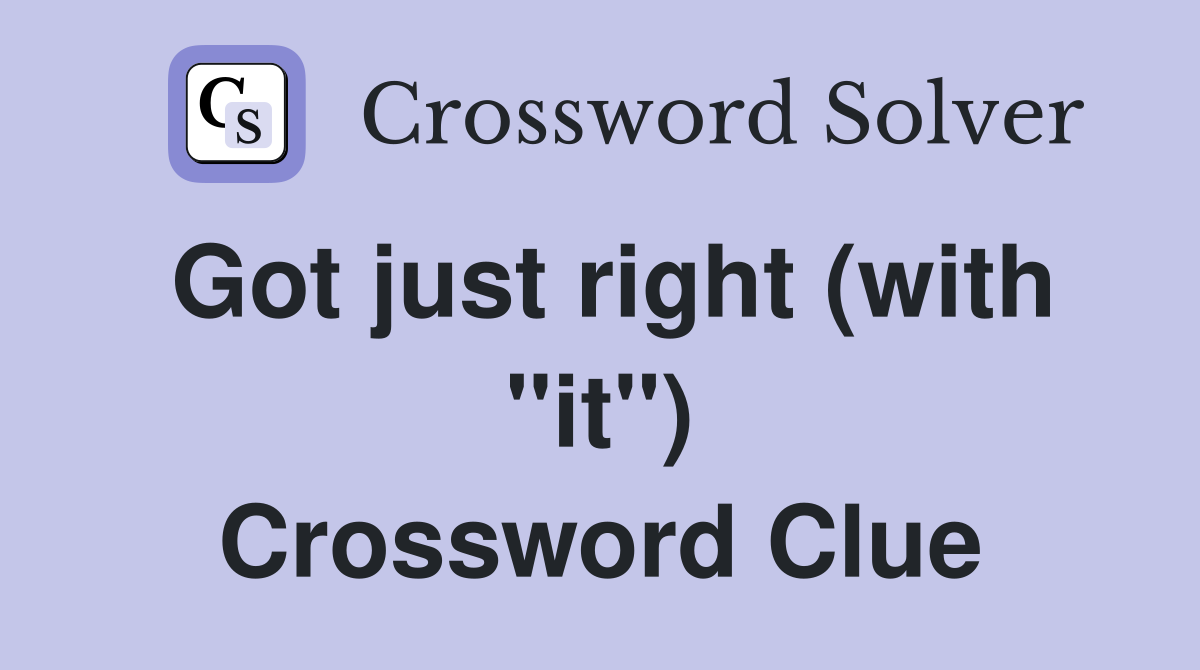 Got just right (with "it") Crossword Clue