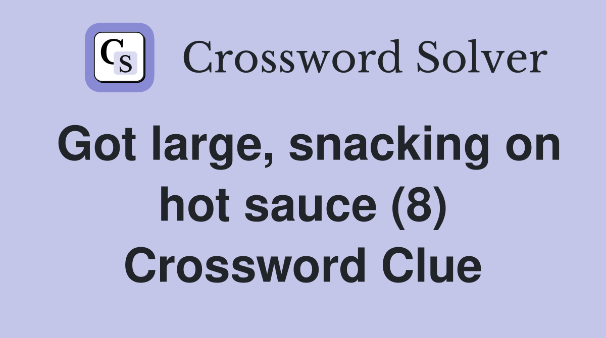 Got large, snacking on hot sauce (8) Crossword Clue