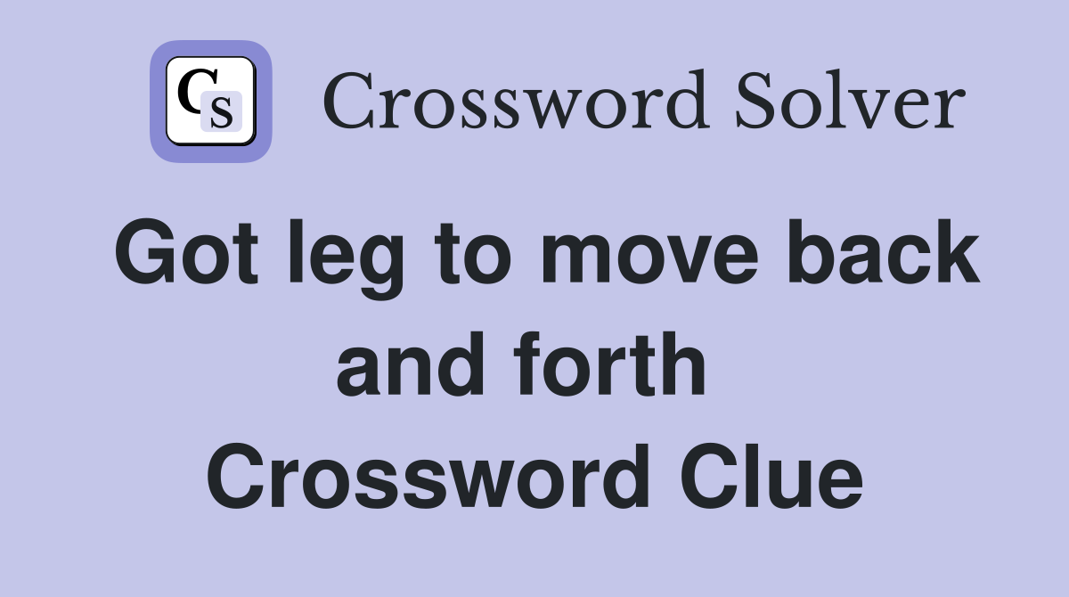 Got leg to move back and forth  Crossword Clue