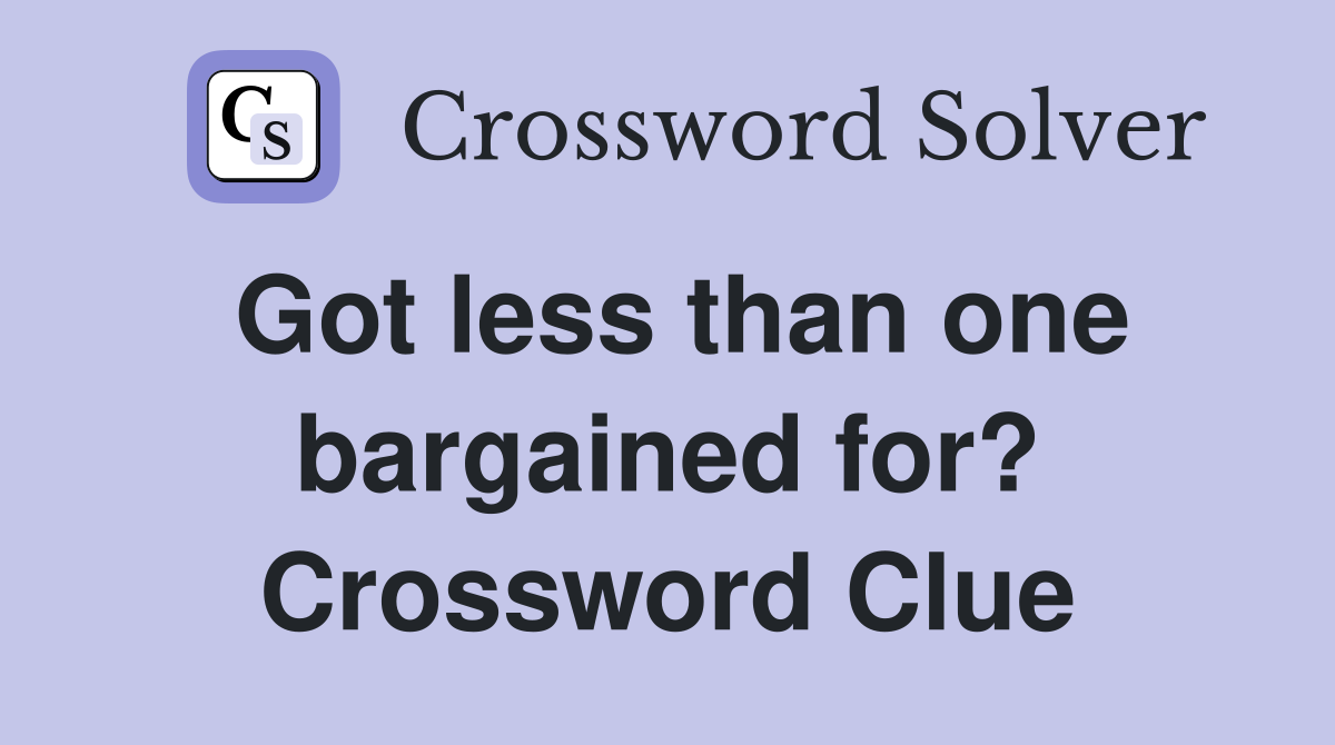 Got less than one bargained for? Crossword Clue