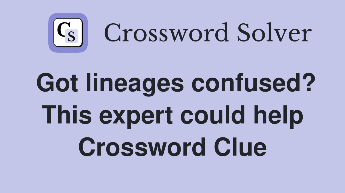 Got lineages confused? This expert could help Crossword Clue