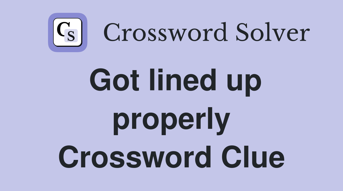 Got lined up properly Crossword Clue