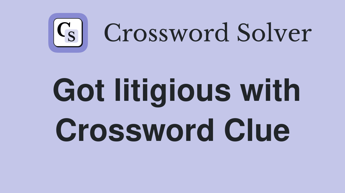 Got litigious with Crossword Clue