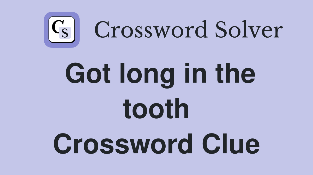 Got long in the tooth Crossword Clue