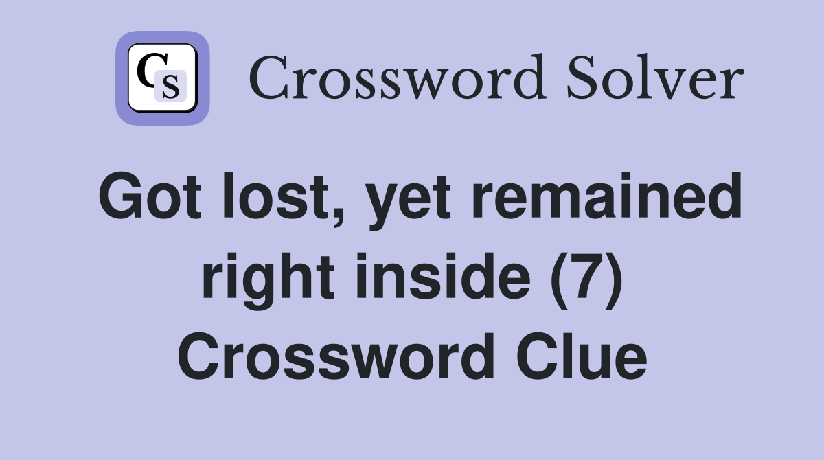 Got lost, yet remained right inside (7) Crossword Clue