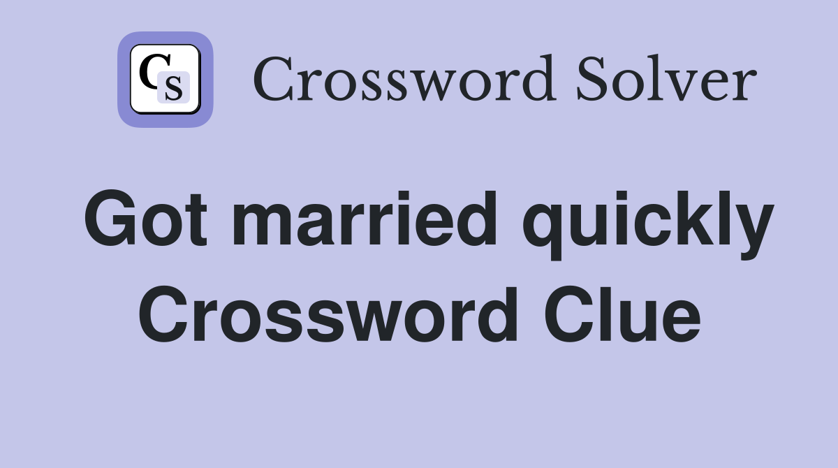 Got married quickly Crossword Clue