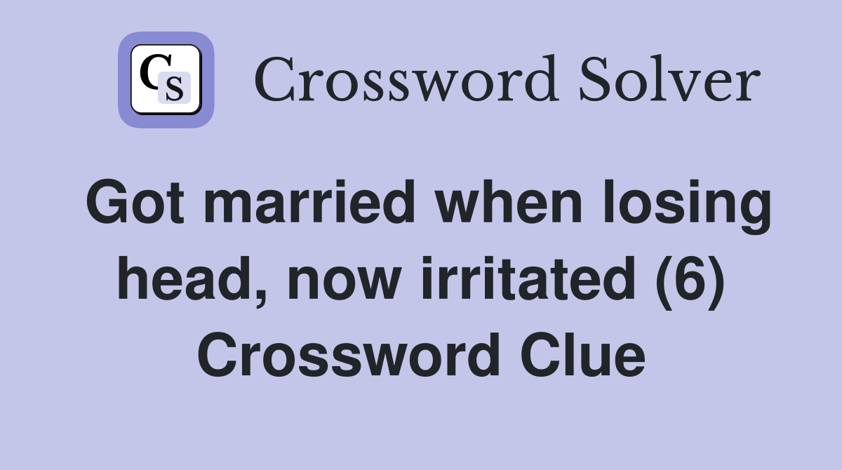 Got married when losing head, now irritated (6) Crossword Clue