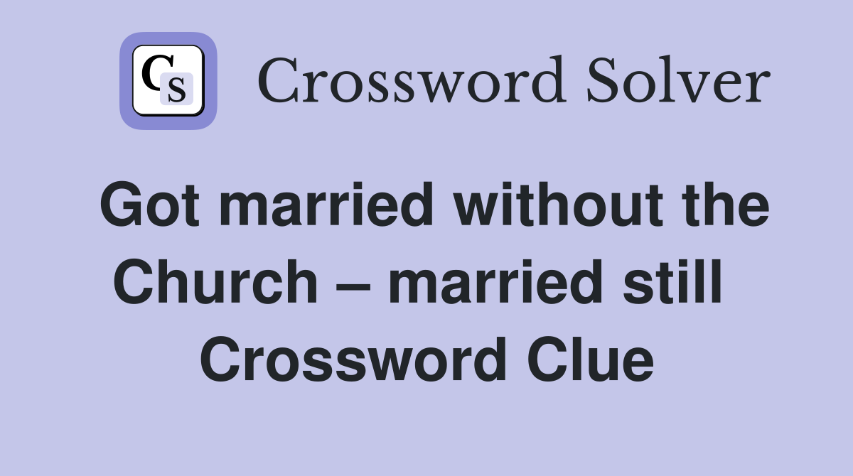 Got married without the Church – married still  Crossword Clue