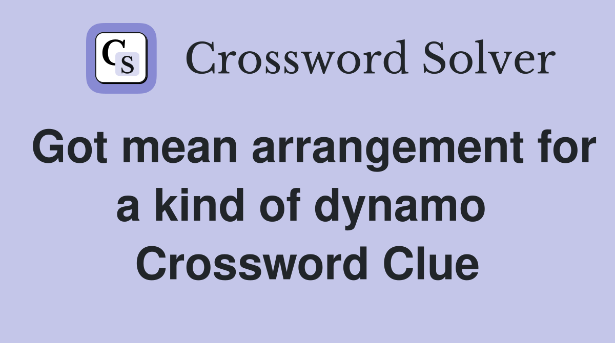 Got mean arrangement for a kind of dynamo  Crossword Clue