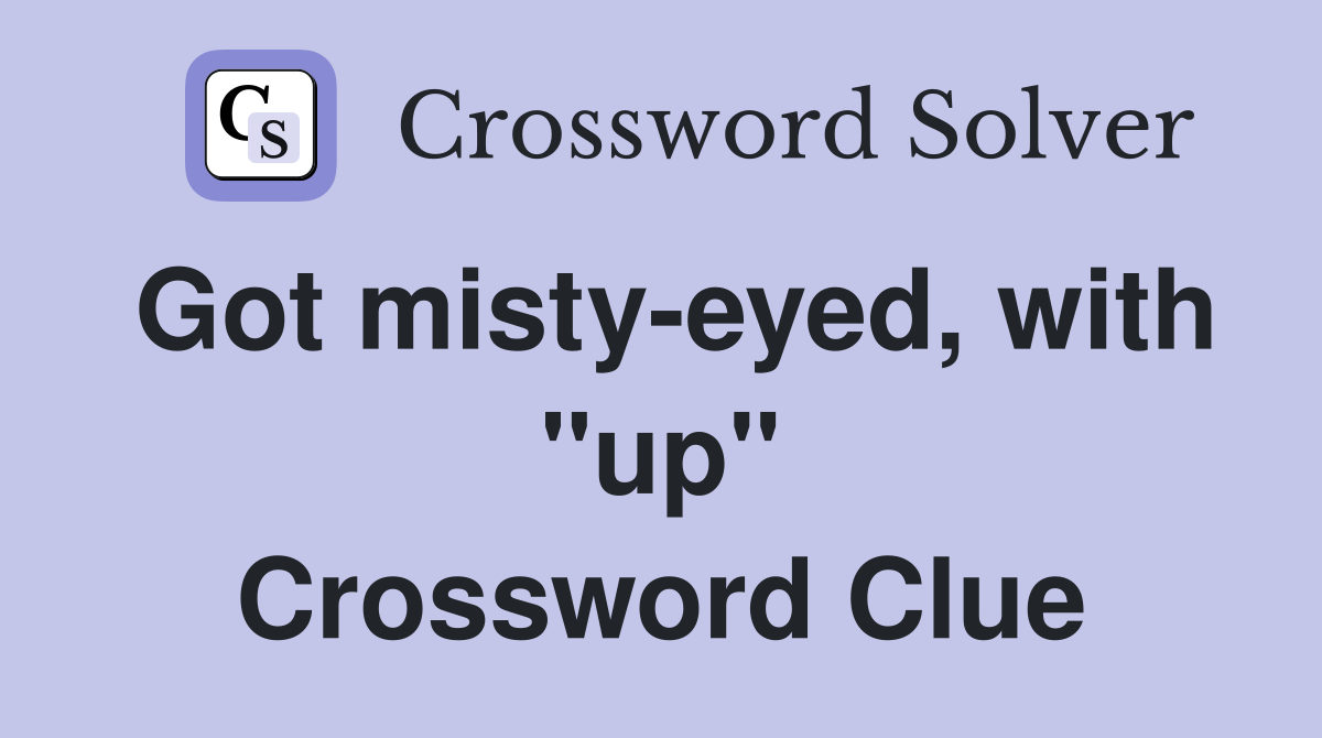 Got misty-eyed, with "up" Crossword Clue