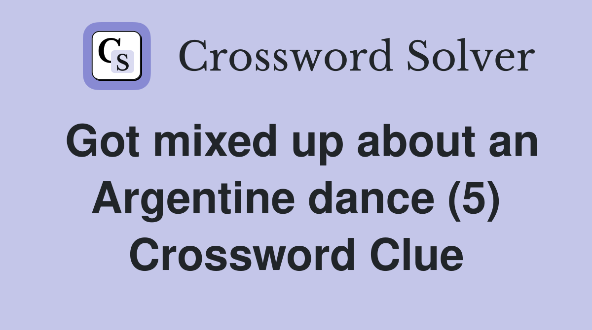 Got mixed up about an Argentine dance (5) Crossword Clue