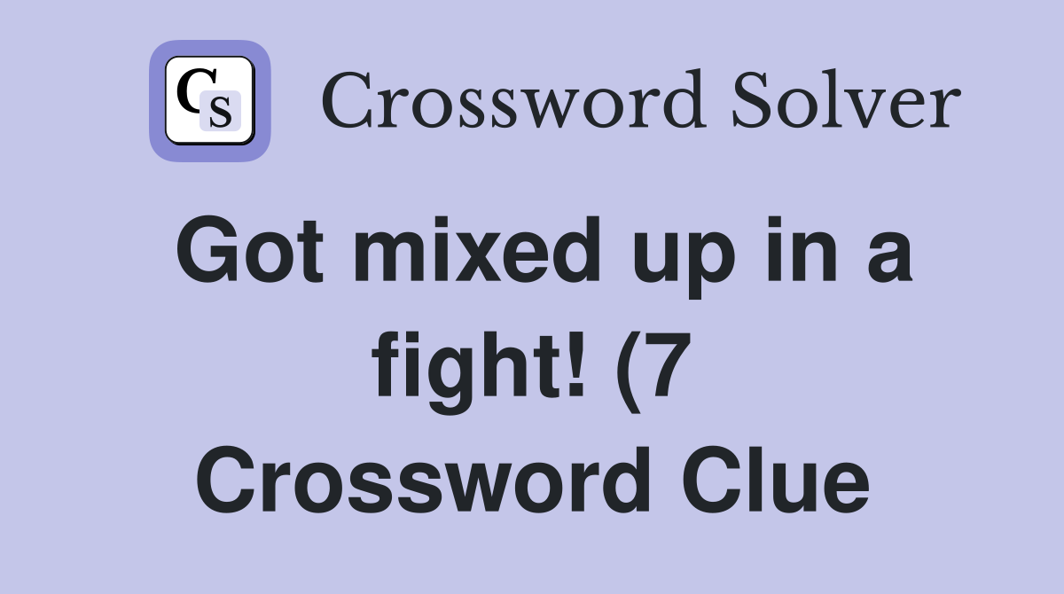 Got mixed up in a fight (7) Crossword Clue Answers Crossword Solver Got mixed up in a fight (7) Crossword Clue Answers Crossword Solver