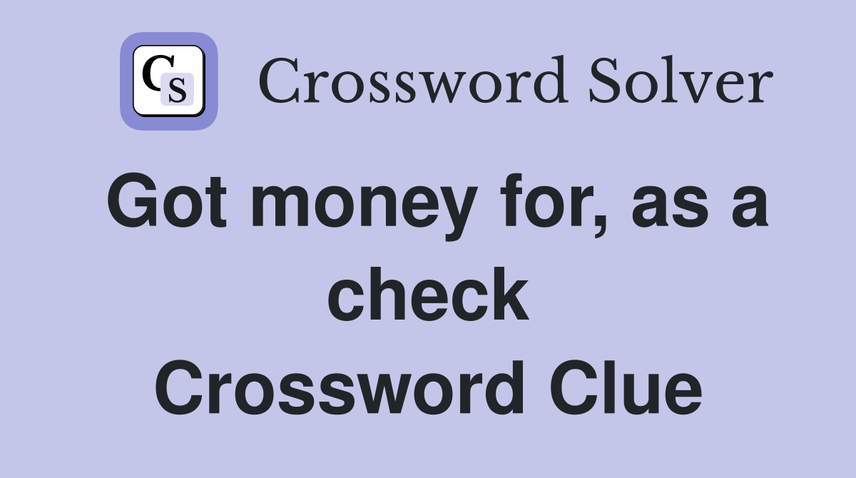 Got money for, as a check Crossword Clue