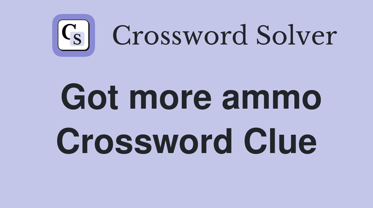 Got more ammo Crossword Clue