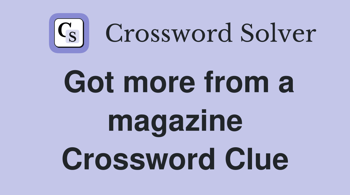 Got more from a magazine Crossword Clue