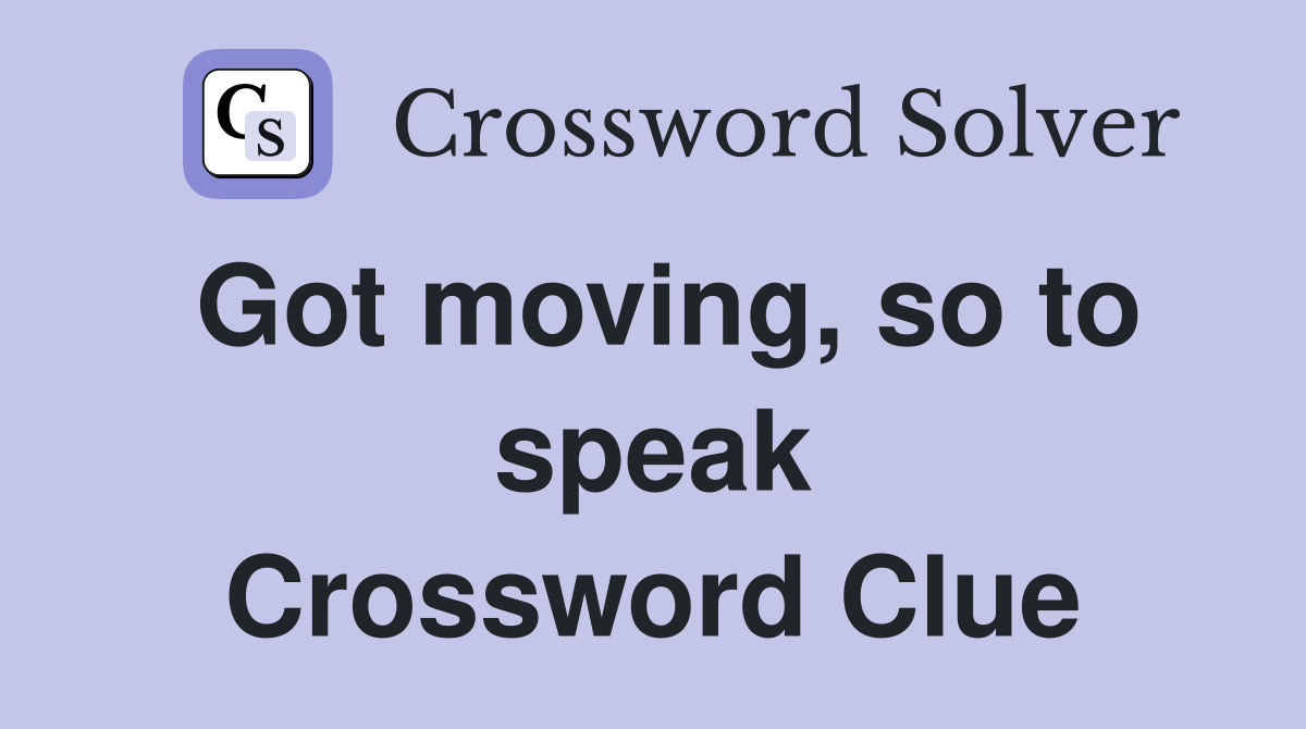 Got moving, so to speak Crossword Clue