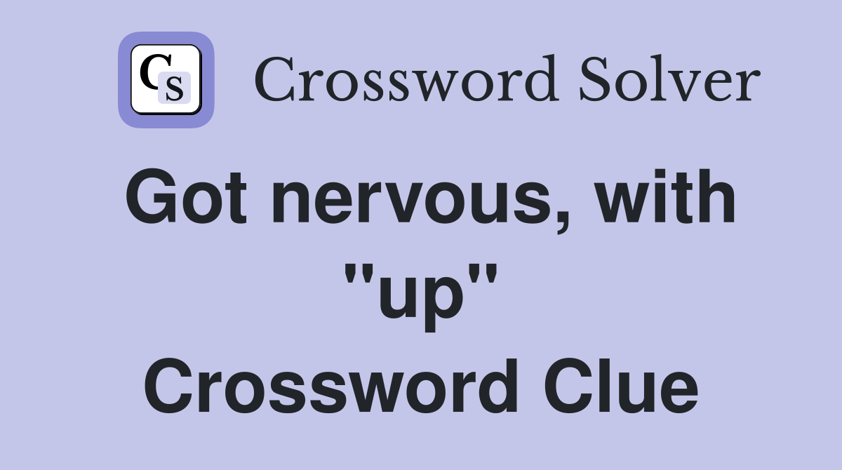 Got nervous, with "up" Crossword Clue