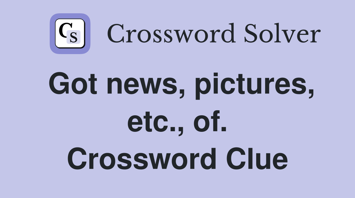 Got news, pictures, etc., of. Crossword Clue
