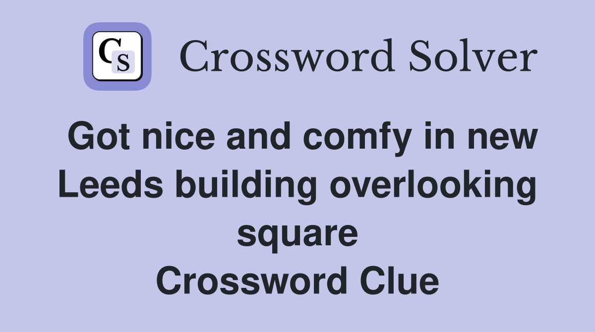 Got nice and comfy in new Leeds building overlooking square Crossword Clue