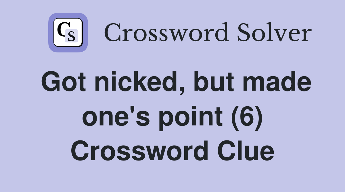 Got nicked, but made one's point (6) Crossword Clue