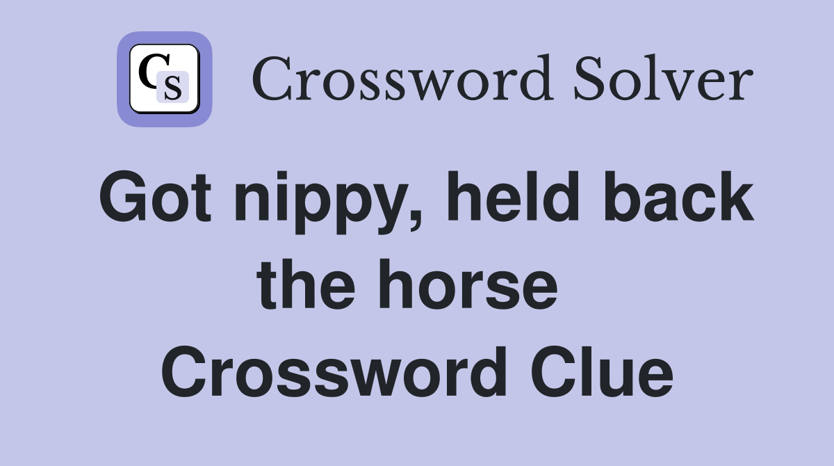 Got nippy, held back the horse  Crossword Clue