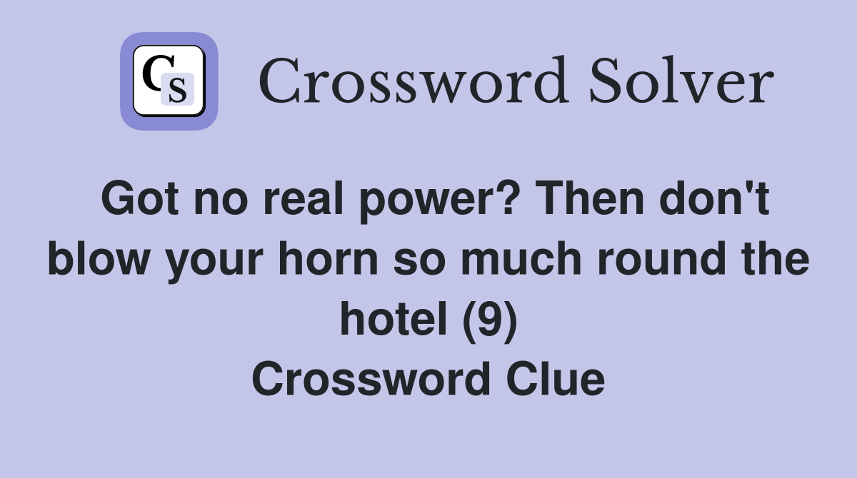 Got no real power? Then don't blow your horn so much round the hotel (9) Crossword Clue