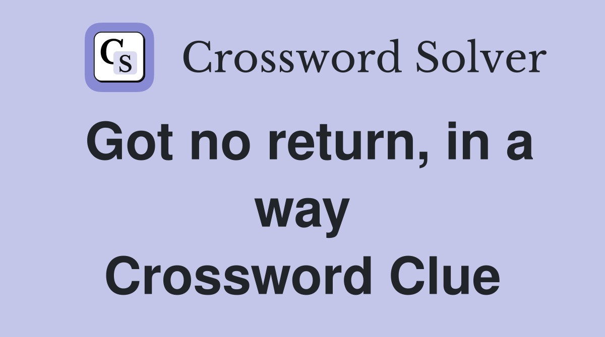 Got no return, in a way Crossword Clue