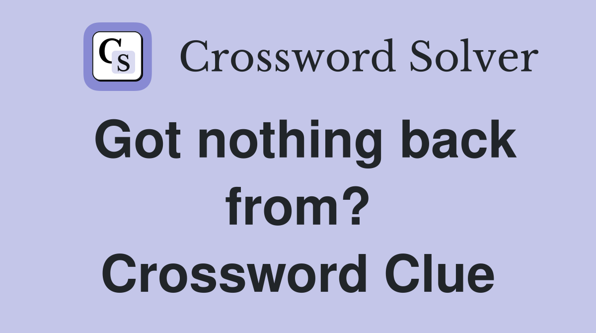 Got nothing back from? Crossword Clue