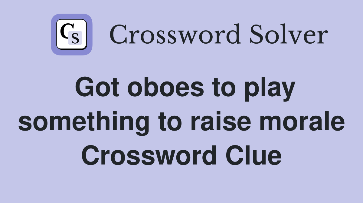 Got oboes to play something to raise morale Crossword Clue