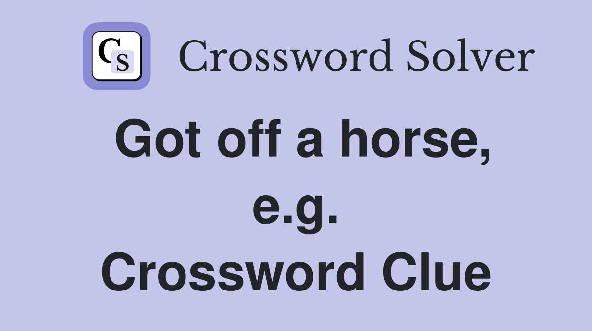 Got off a horse, e.g. Crossword Clue