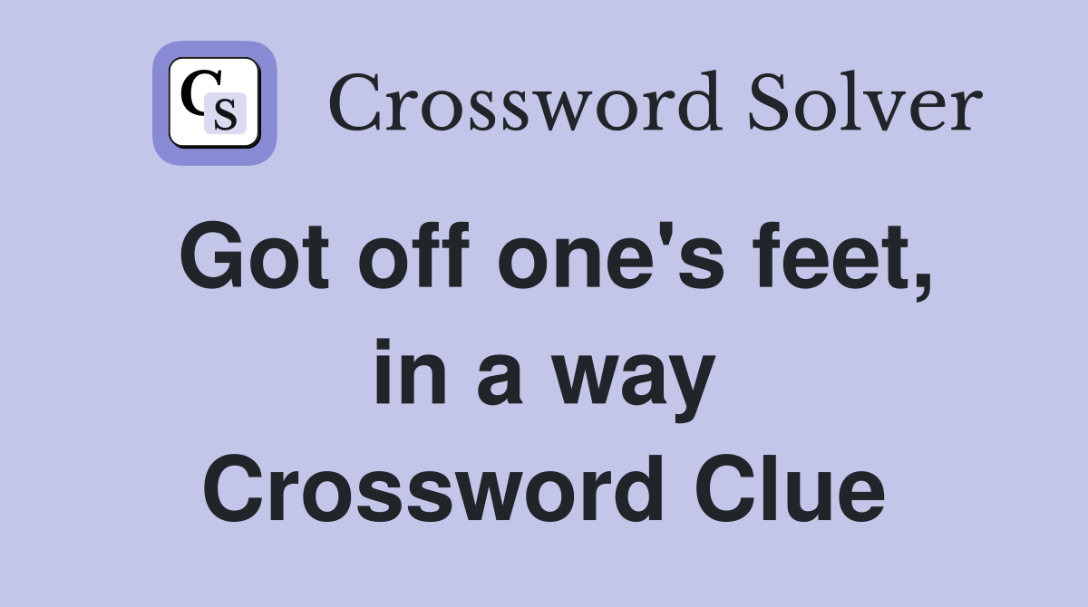 Got off one's feet, in a way Crossword Clue