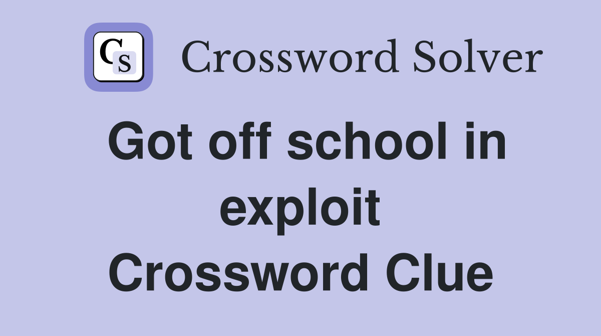 Got off school in exploit Crossword Clue