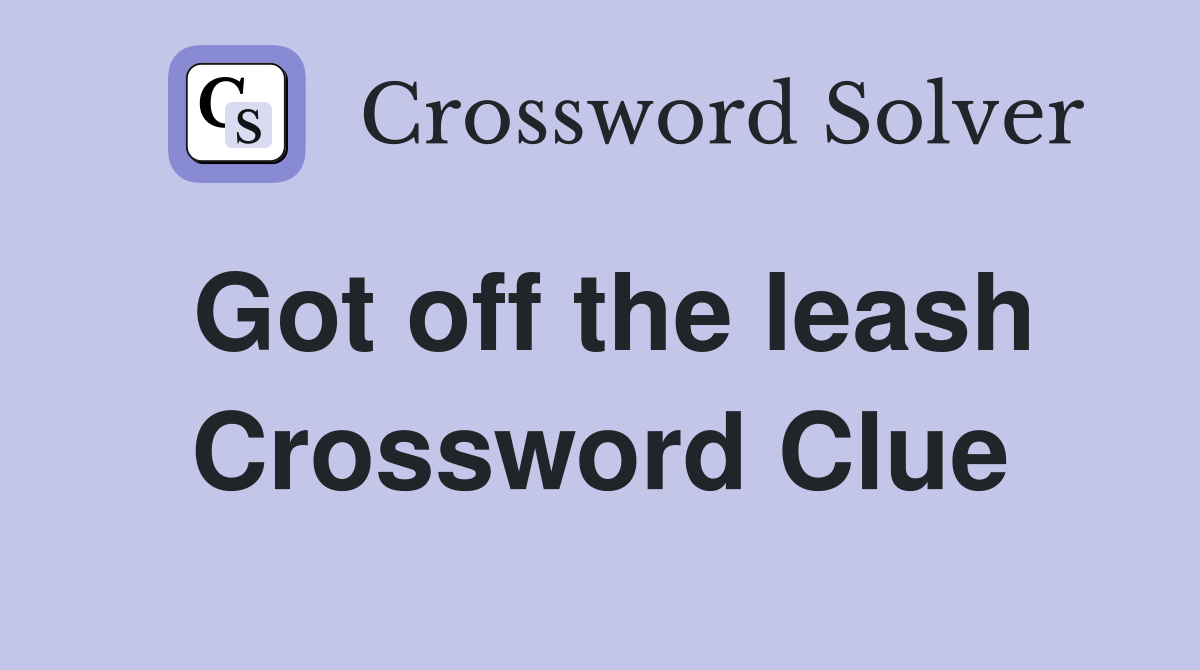 Got off the leash Crossword Clue