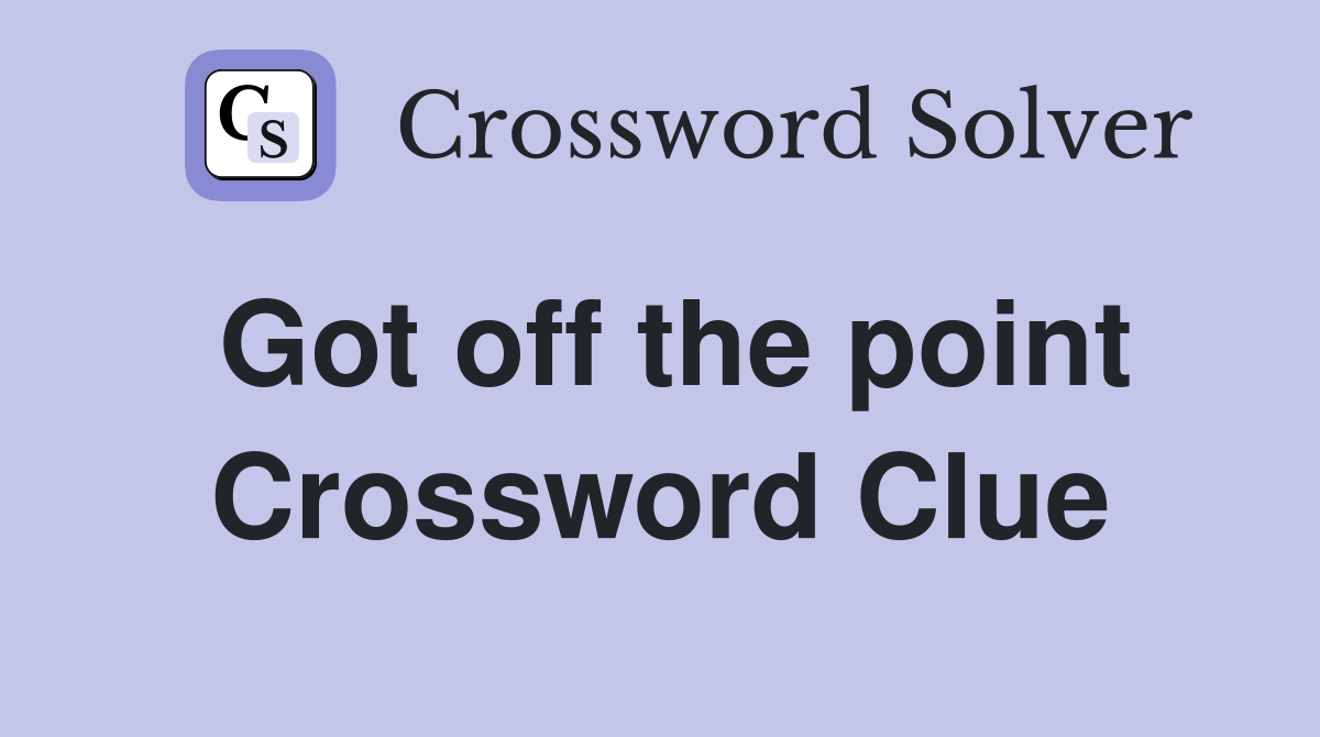 Got off the point Crossword Clue