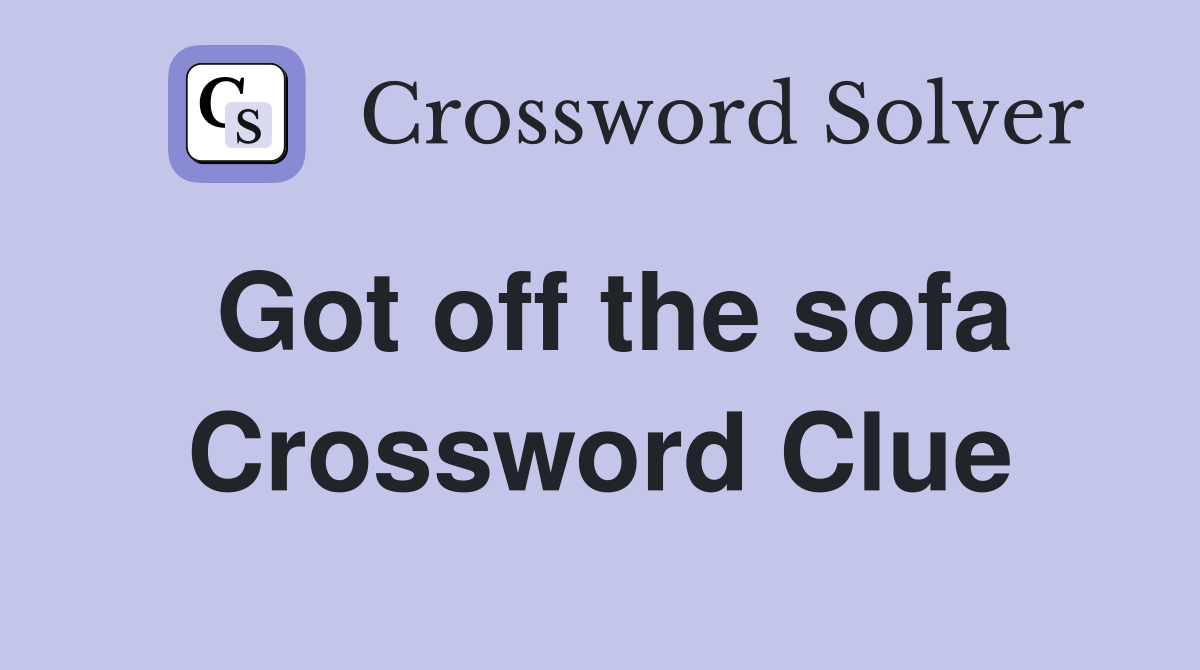 Got off the sofa Crossword Clue