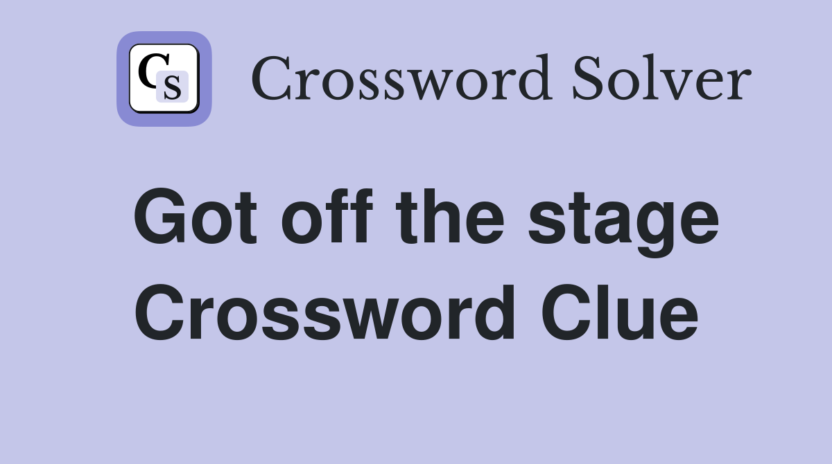 Got off the stage Crossword Clue