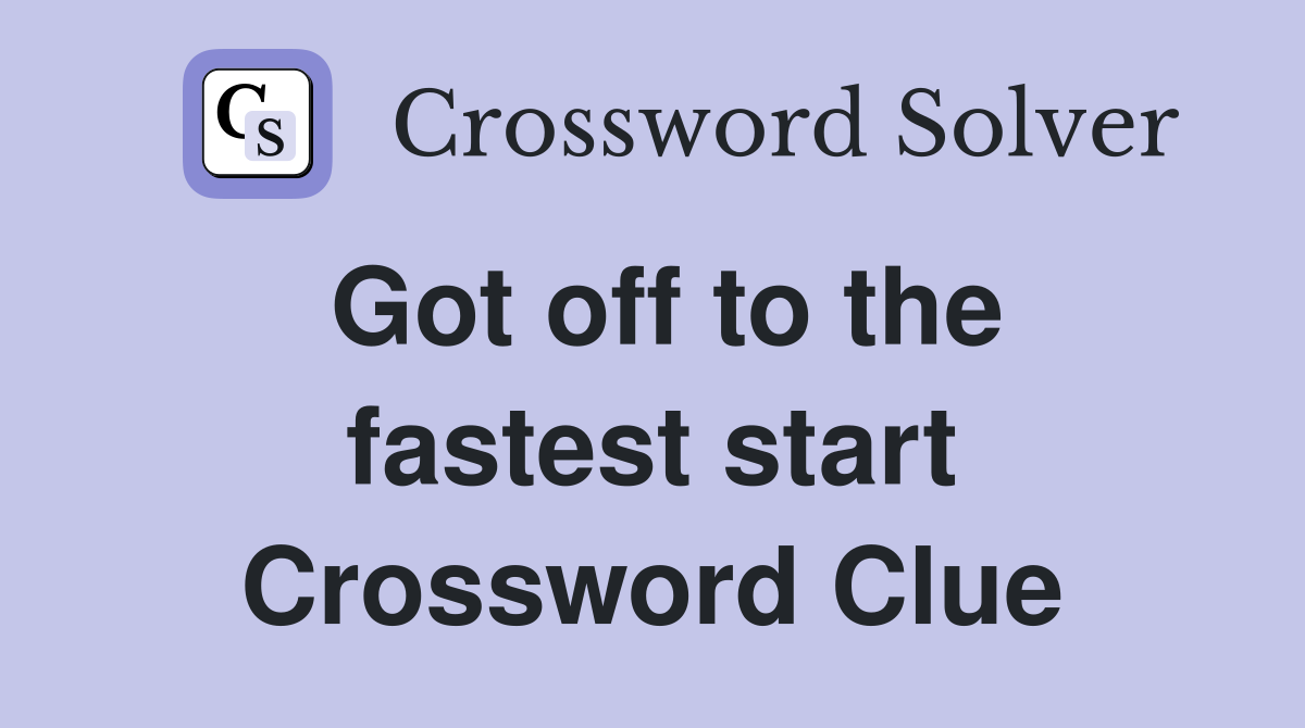 Got off to the fastest start Crossword Clue