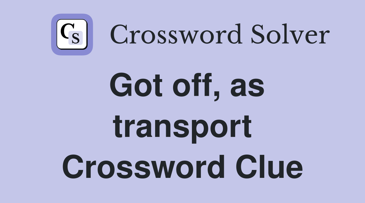 Got off, as transport Crossword Clue