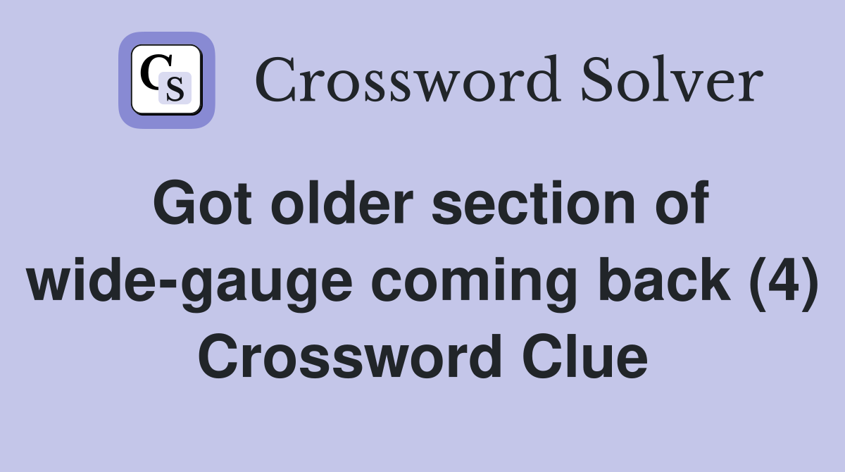 Got older section of wide-gauge coming back (4) Crossword Clue