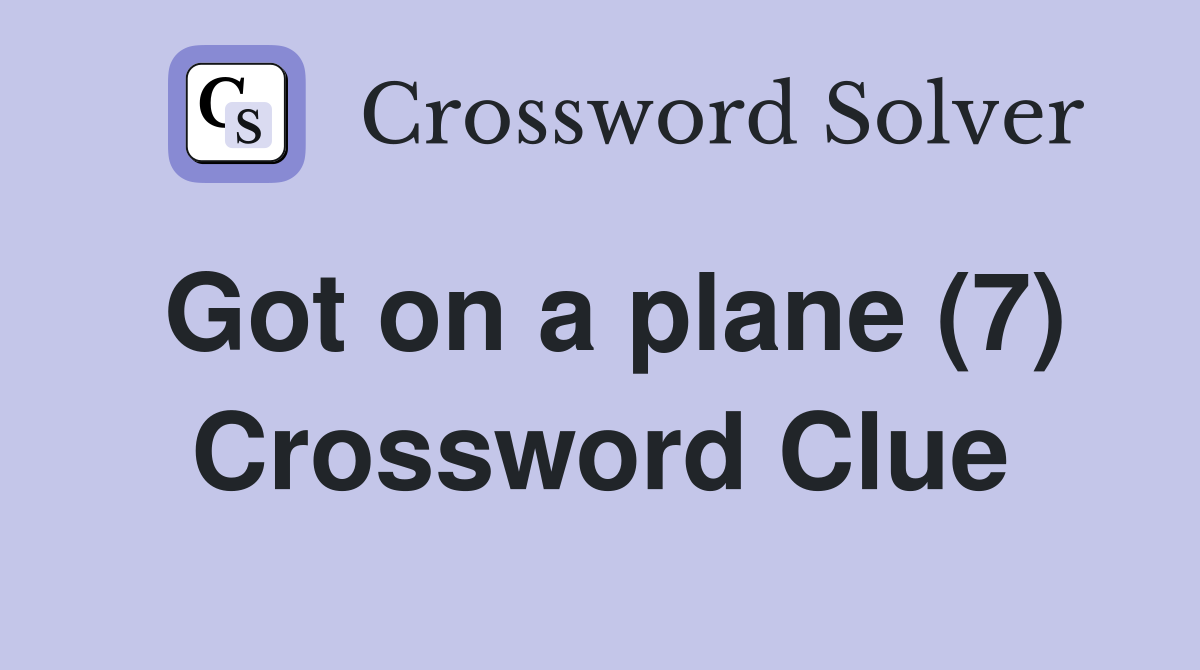 Got on a plane (7) Crossword Clue