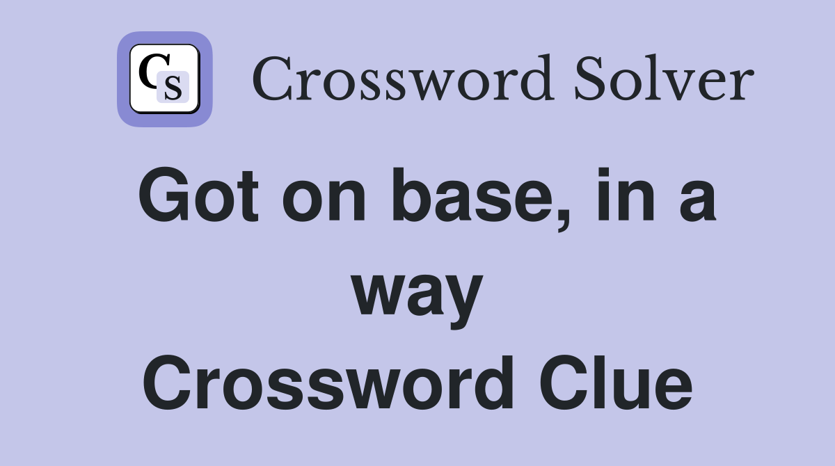Got on base, in a way Crossword Clue