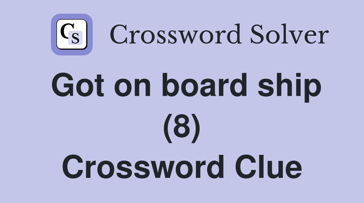 Got on board ship (8) Crossword Clue
