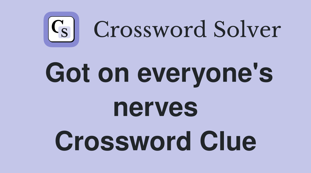Got on everyone's nerves Crossword Clue