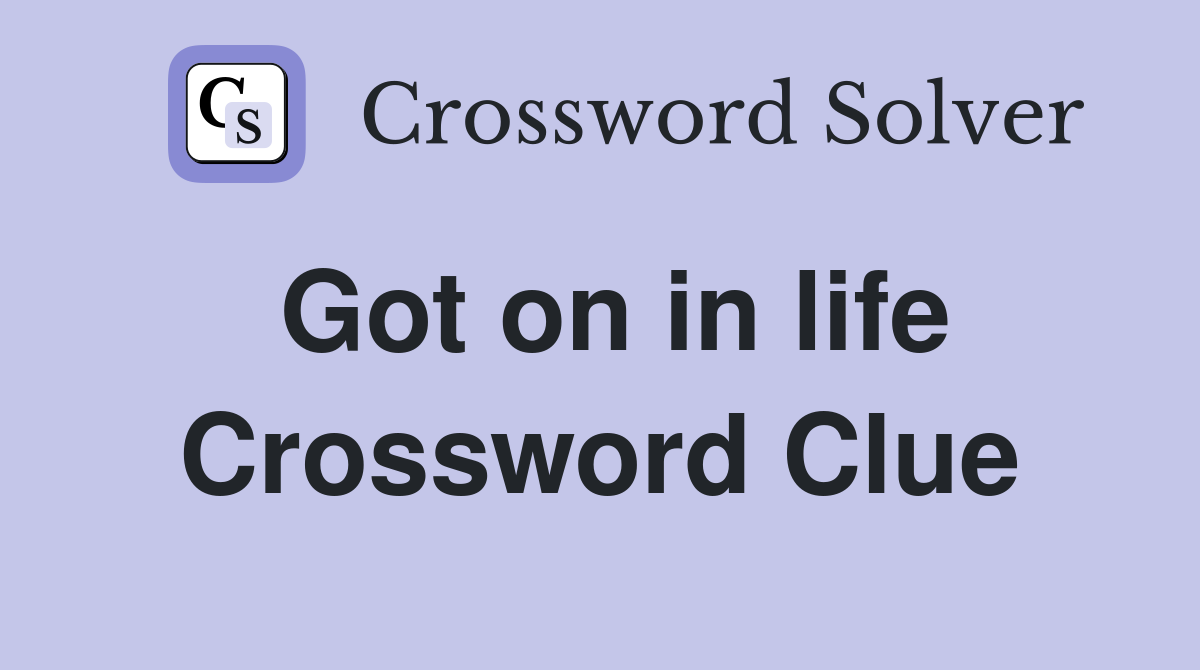 Got on in life Crossword Clue
