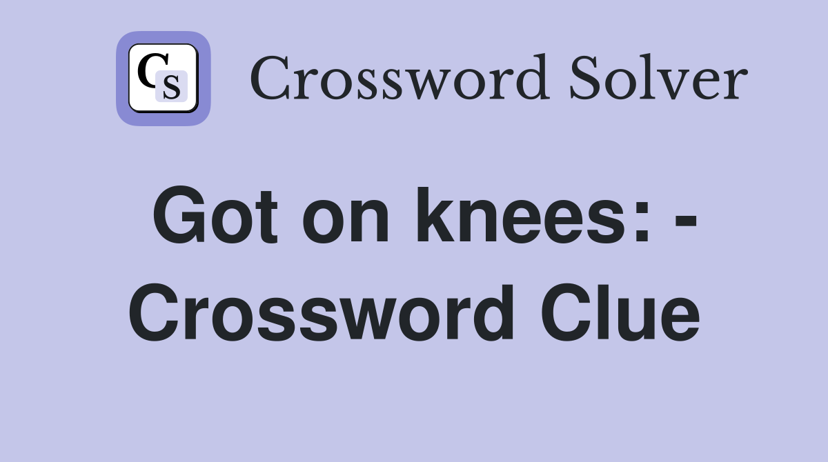 Got on knees: - Crossword Clue