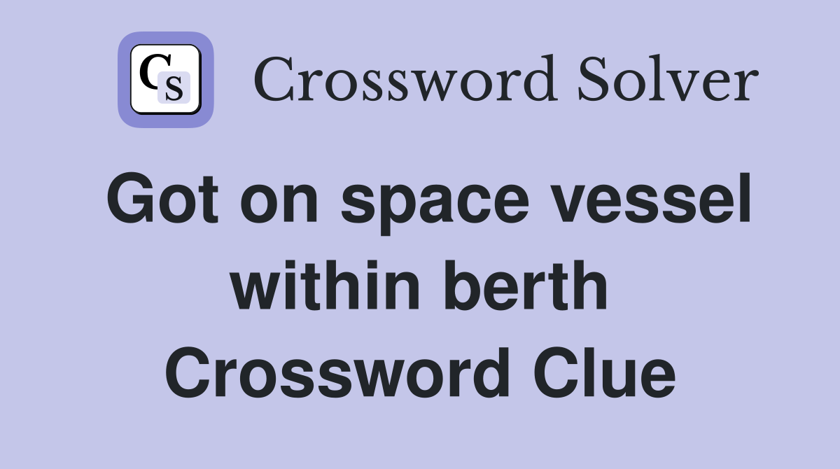 Got on space vessel within berth Crossword Clue