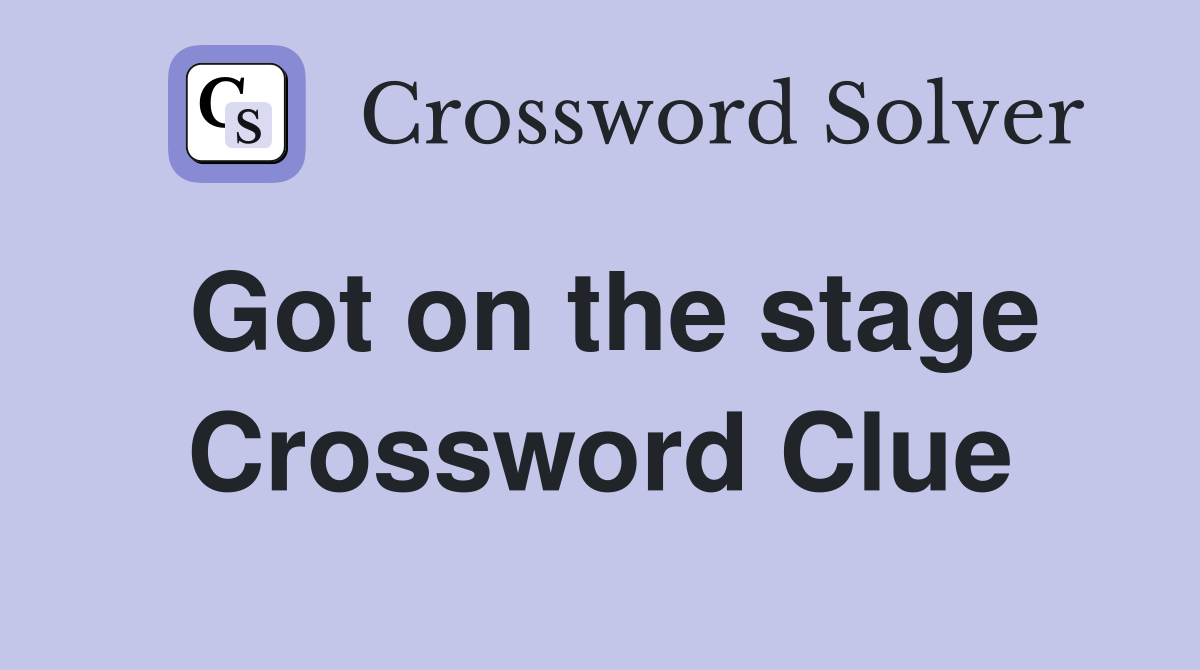 Got on the stage Crossword Clue
