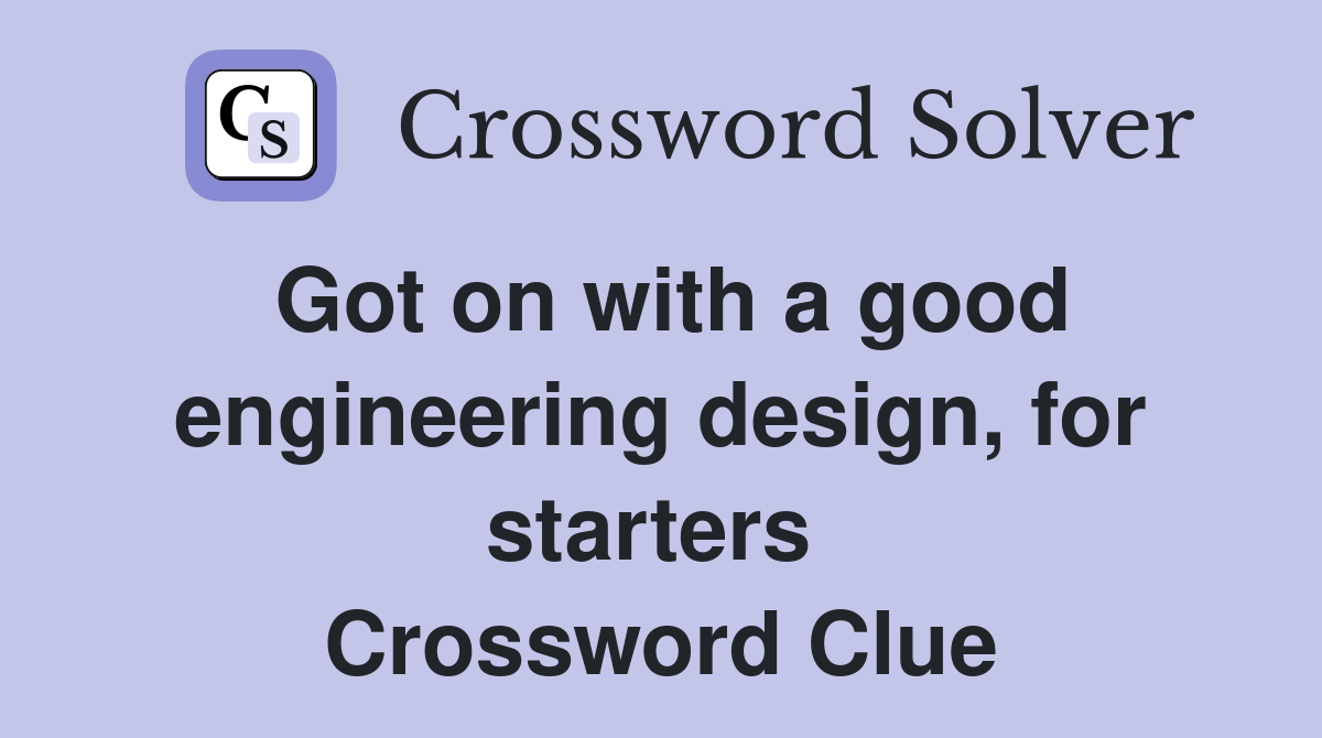 Got on with a good engineering design, for starters  Crossword Clue