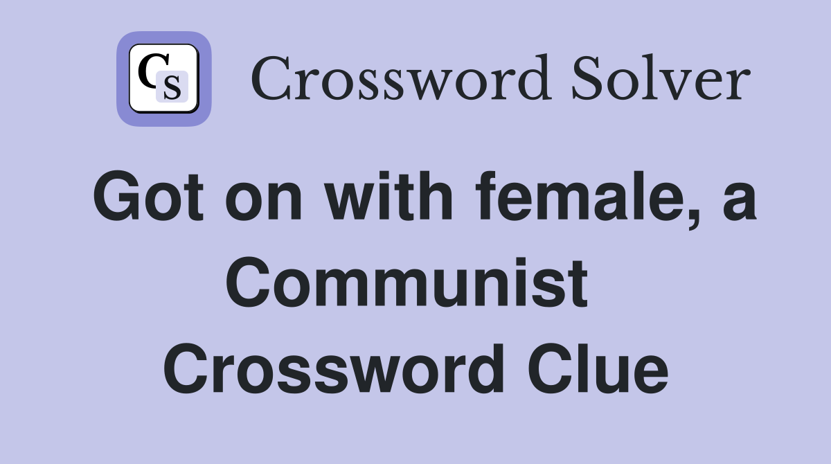Got on with female, a Communist  Crossword Clue
